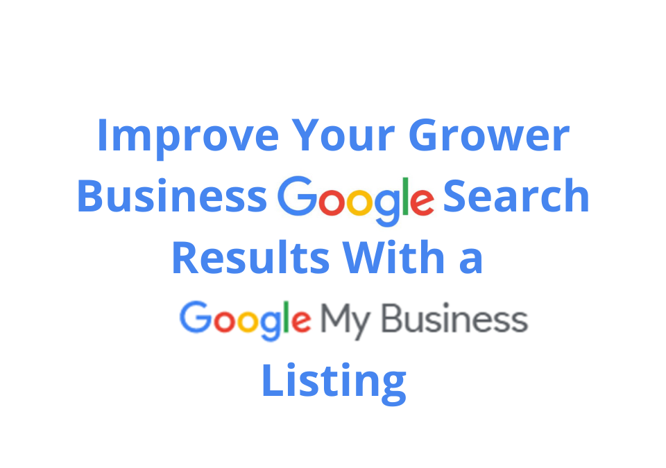 Improve your Grower Business Google Search Results With a Google My Business Listing