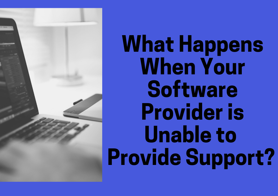 What Happens When Your Software Provider is Unable to Provide Support?