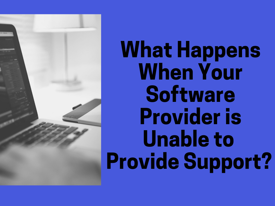 What Happens When Your Software Provider is Unable to Provide Support?