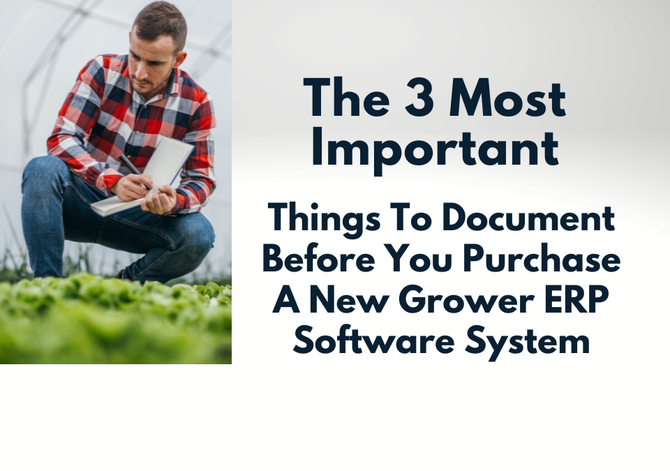 The Three Most Important Things To Document Before You Purchase A New Grower ERP Software System