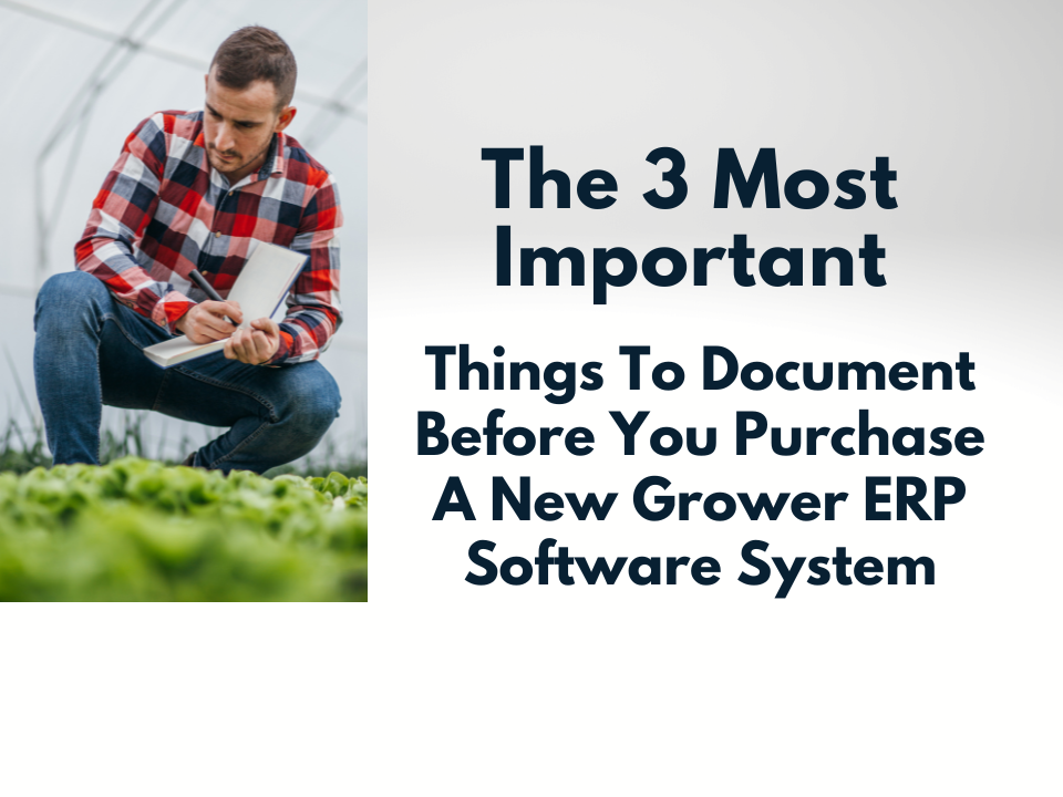 The Three Most Important Things To Document Before You Purchase A New Grower ERP Software System