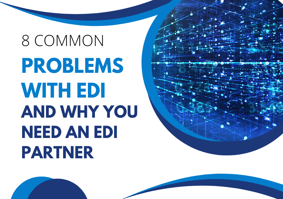 8 Common Problems with EDI and Why You Need an EDI Partner