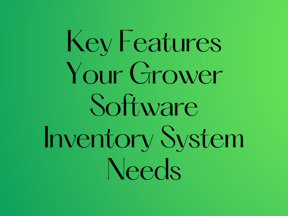 Key Features Your Grower Software System Inventory Needs (1)