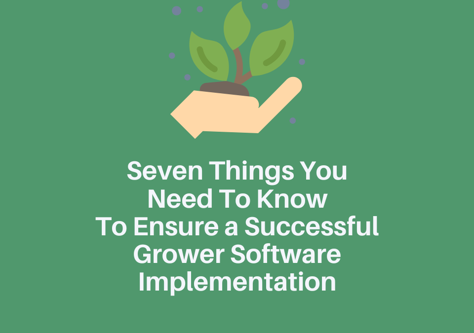 Seven Things You Need To Know To Ensure a Successful Grower Software Implementation (2)