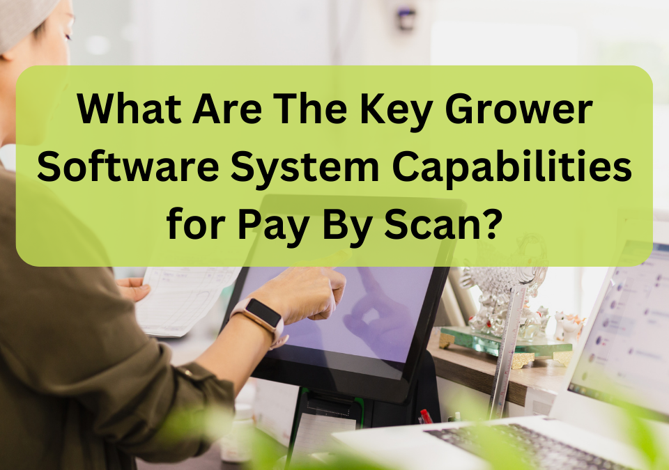 What Are The Key Grower Software System Capabilities for Pay By Scan
