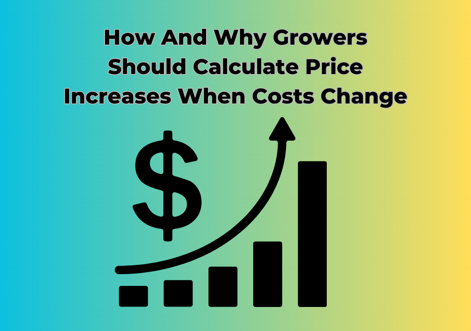 How And Why Growers Should Calculate Price Increases When Costs Change