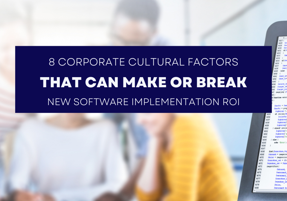 8 Corporate Culture Factors That Can Make or Break New Software Implementation ROI