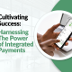 Cultivating Success: Harnessing The Power of Integrated Payments