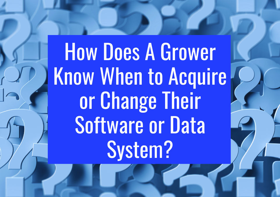 How Does A Grower Know When to Acquire or Change Their Software or Data System