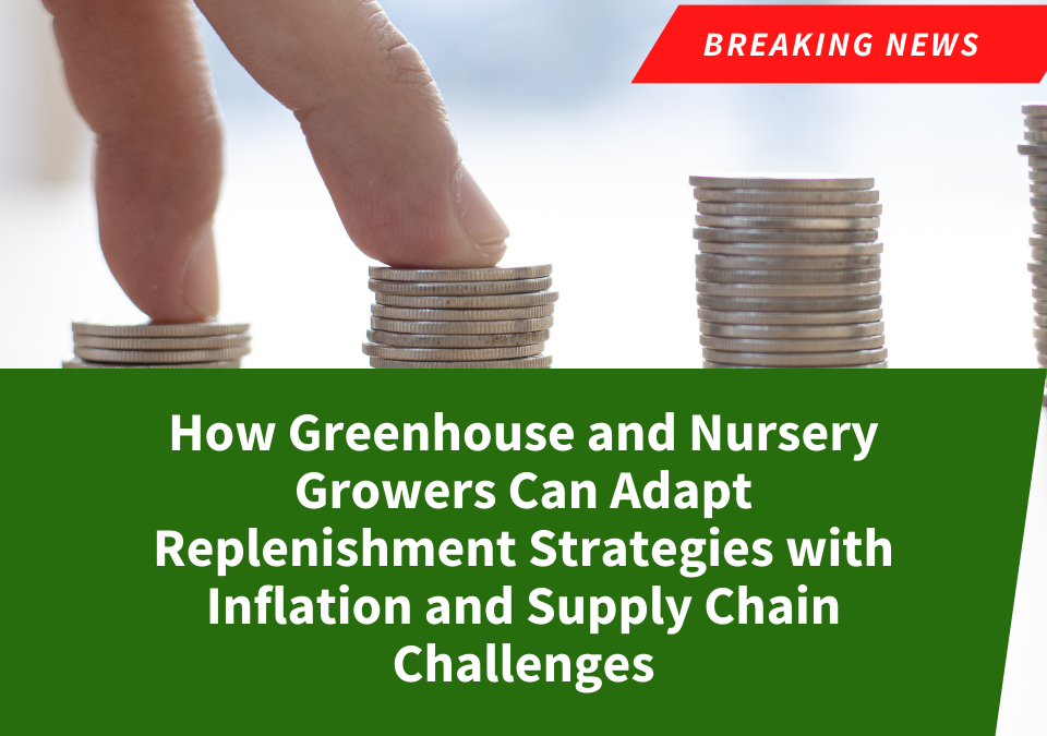 How Greenhouse and Nursery Growers Can Adapt Replenishment Strategies with Inflation and Supply Chain Challenges