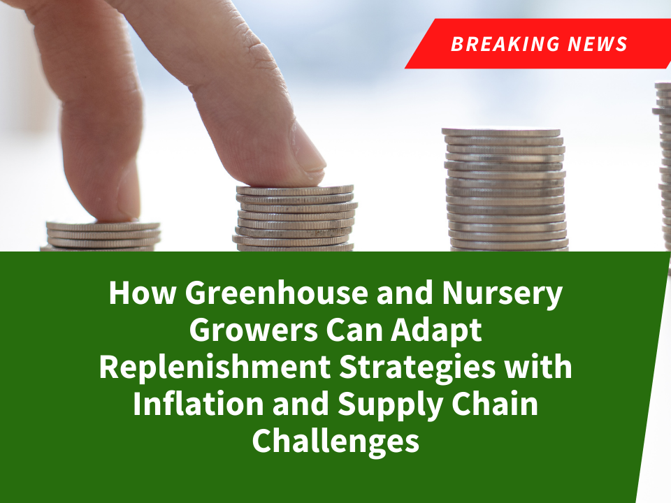 How Greenhouse and Nursery Growers Can Adapt Replenishment Strategies with Inflation and Supply Chain Challenges